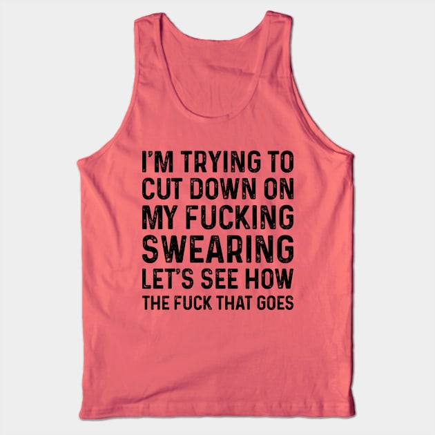 I Am Trying To Cut Down On My Fucking | Funny T Shirts Sayings | Funny T Shirts For Women | Cheap Funny T Shirts | Cool T Shirts Tank Top by Murder By Text